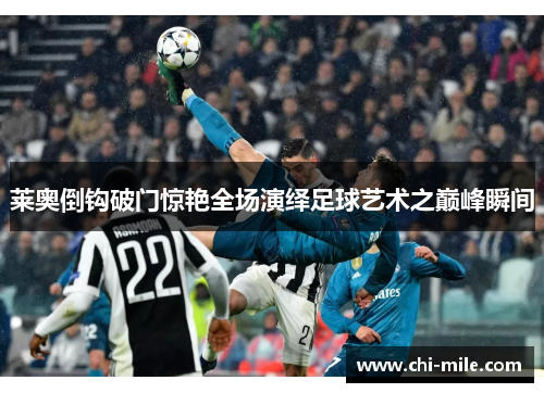 莱奥倒钩破门惊艳全场演绎足球艺术之巅峰瞬间 莱奥倒钩破门惊艳全场演绎足球艺术之巅峰瞬间