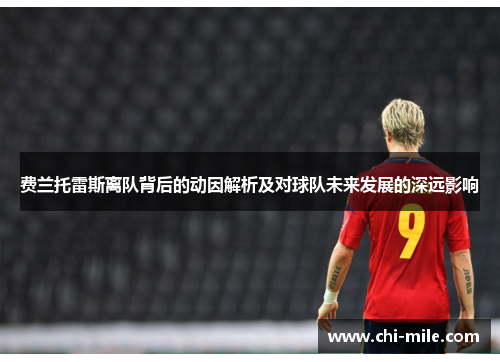费兰托雷斯离队背后的动因解析及对球队未来发展的深远影响 费兰托雷斯离队背后的动因解析及对球队未来发展的深远影响