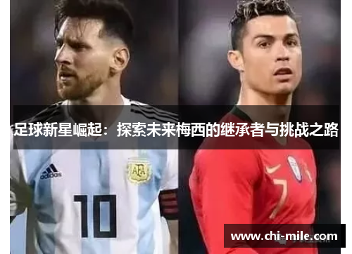 足球新星崛起：探索未来梅西的继承者与挑战之路
