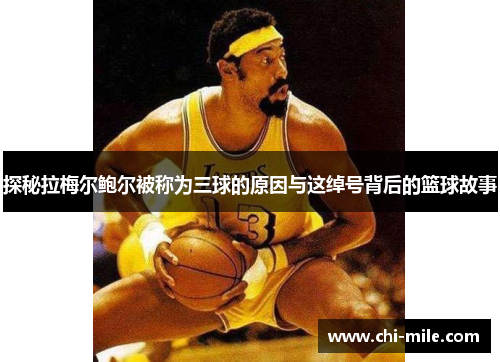 探秘拉梅尔鲍尔被称为三球的原因与这绰号背后的篮球故事