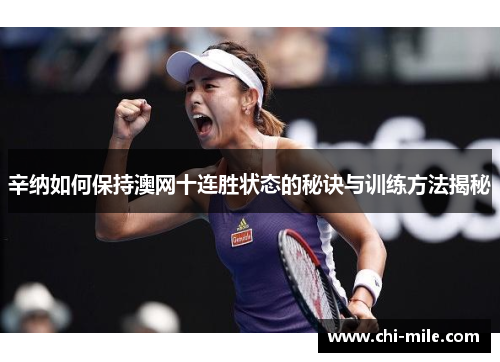 辛纳如何保持澳网十连胜状态的秘诀与训练方法揭秘 辛纳如何保持澳网十连胜状态的秘诀与训练方法揭秘