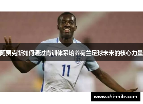 阿贾克斯如何通过青训体系培养荷兰足球未来的核心力量