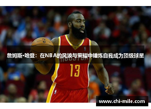詹姆斯·哈登：在NBA的风波与荣耀中锤炼自我成为顶级球星