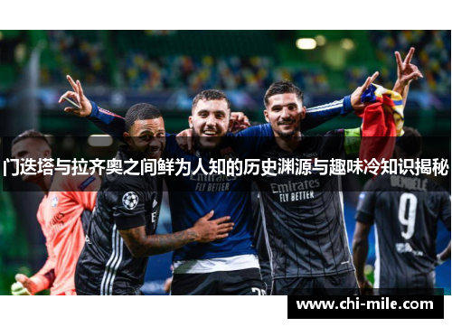 门迭塔与拉齐奥之间鲜为人知的历史渊源与趣味冷知识揭秘