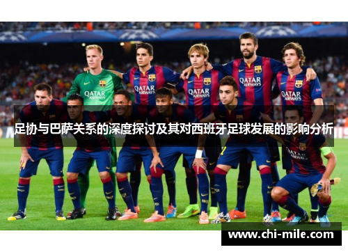 足协与巴萨关系的深度探讨及其对西班牙足球发展的影响分析 足协与巴萨关系的深度探讨及其对西班牙足球发展的影响分析
