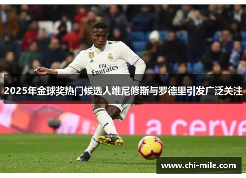 2025年金球奖热门候选人维尼修斯与罗德里引发广泛关注 2025年金球奖热门候选人维尼修斯与罗德里引发广泛关注