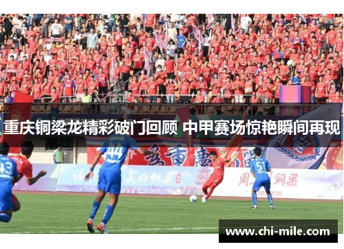 重庆铜梁龙精彩破门回顾 中甲赛场惊艳瞬间再现
