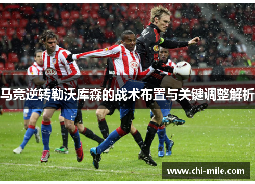 马竞逆转勒沃库森的战术布置与关键调整解析