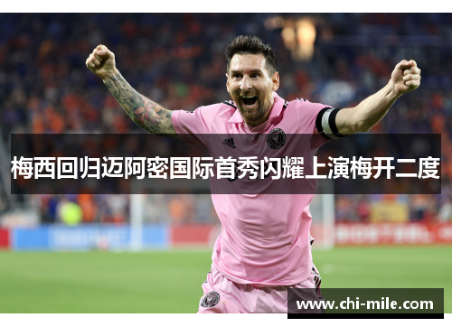 梅西回归迈阿密国际首秀闪耀上演梅开二度