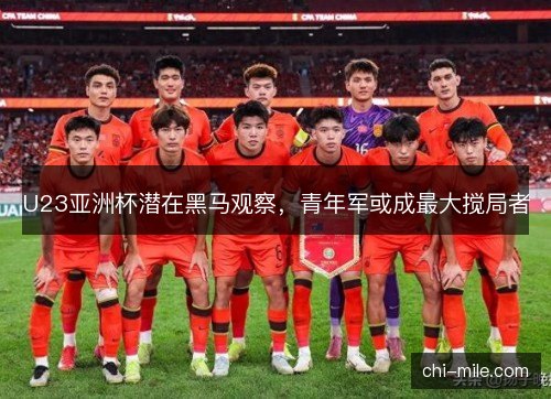 U23亚洲杯潜在黑马观察，青年军或成最大搅局者